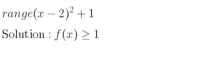 The range of (x-2)^2+1 is f(x)>= 1